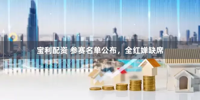 宝利配资 参赛名单公布，全红婵缺席
