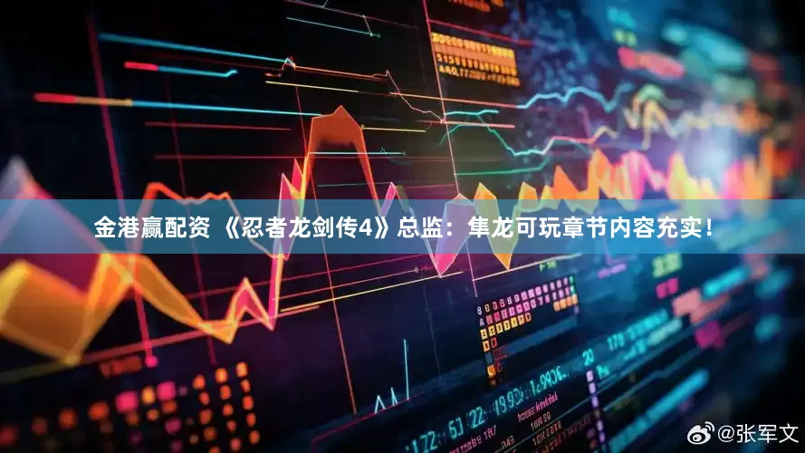 金港赢配资 《忍者龙剑传4》总监：隼龙可玩章节内容充实！