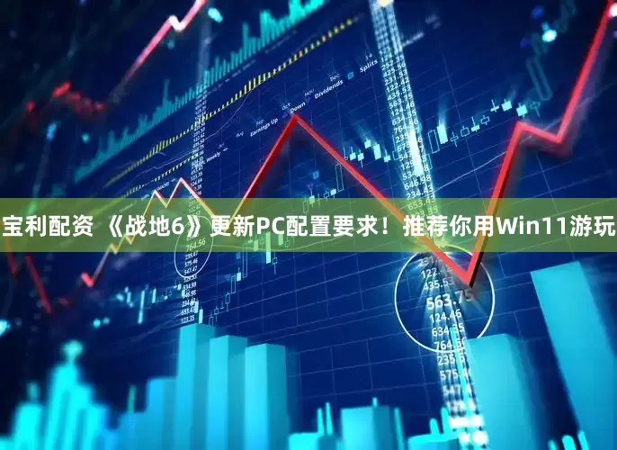 宝利配资 《战地6》更新PC配置要求！推荐你用Win11游玩